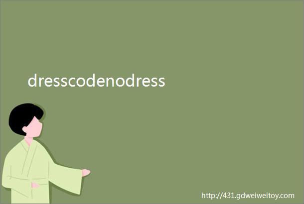 dresscodenodress